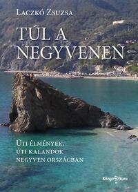 Laczkó Zsuzsa: Túl a negyvenen - Úti élmények, úti kalandok negyven országban -  (Könyv)