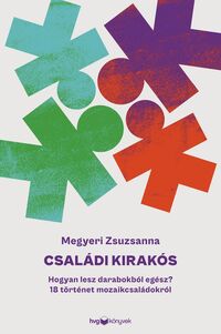 Megyeri Zsuzsanna: Családi kirakós - Hogyan lesz darabokból egész? - 18 történet mozaikcsaládokról -  (Könyv)