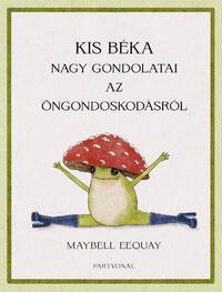 Maybell Eequay: Kis béka nagy gondolatai az öngondoskodásról -  (Könyv)