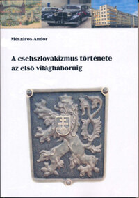 Mészáros Andor: A csehszlovakizmus története az első világháborúig -  (Könyv)