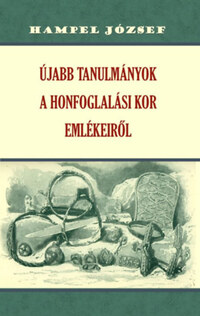 Hampel József: Újabb tanulmányok a honfoglalási kor emlékeiről -  (Könyv)