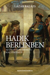 Lázár Balázs: Hadik Berlinben - Az 1757-es huszárportya igaz története -  (Könyv)