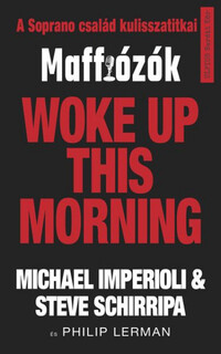 Michael Imperioli, Steve Schirripa: Woke up this morning - Maffiózók, a Soprano család kulisszatitkai -  (Könyv)