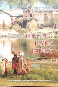 Báron Katalin: Tényleg ilyen India? - Úti élmények India-imádóknak és hezitálóknak -  (Könyv)