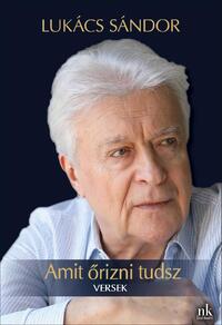 Lukács Sándor: Amit őrizni tudsz - Versek -  (Könyv)