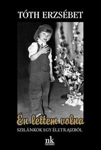 Tóth Erzsébet: Én lettem volna - Szilánkok egy életrajzból -  (Könyv)