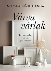 Muzslai-Bízik Hanna: Várva várlak - Egy gyermekre vágyó nő igaz története -  (Könyv)