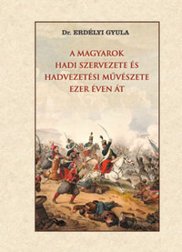 Erdélyi Gyula: A magyarok hadi szervezete és hadvezetési művészete ezer éven át -  (Könyv)