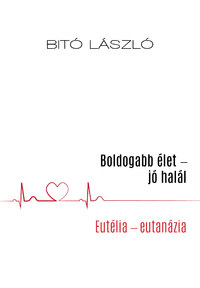 Bitó László: Boldogabb élet - jó halál - Eutélia - eutanázia -  (Könyv)