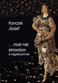 Konczek József: ...most már elmondom a nagylányomnak -  (Könyv)