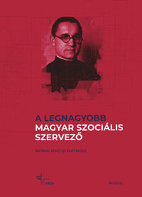 A legnagyobb magyar szociális szervező - Kerkai Jenő SJ életműve -  (Könyv)