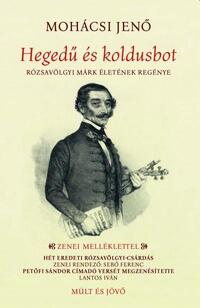 Mohácsi Jenő: Hegedű és koldusbot - Rózsavölgyi Márk életének regénye -  (Könyv)