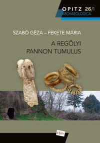 Szabó Géza, Fekete Mária: A regölyi pannon tumulus I-II. -  (Könyv)
