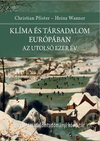 Christian Pfister, Heinz Wanner: Klíma és társadalom Európában - Az utolsó ezer év -  (Könyv)
