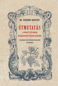 Dr. Csanády Gusztáv: Útmutatás a must és bor okszerű kezelésére -  (Könyv)