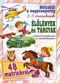 Élőlények és tárgyak - Bölcsitől a nagycsoportig - Felkészítő foglalkoztató az iskolaérettséghez 2- 5 éveseknek 48 matricával -  (Könyv)