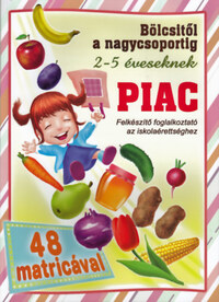 Piac - bölcsitől a nagycsoportig - Felkészítő foglalkoztató az iskolaérettséghez 2-5 éveseknek 48 matricával -  (Könyv)