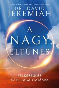 Dr. David Jeremiah: A nagy eltűnés - Felkészülés az elragadtatásra -  (Könyv)