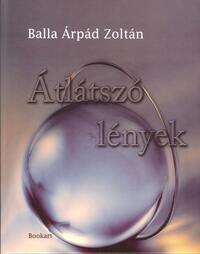 Balla Árpád Zoltán: Átlátszó lények -  (Könyv)