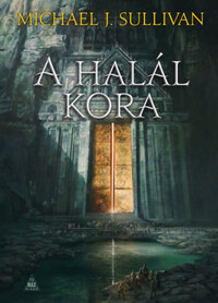Michael J. Sullivan: A halál kora - Az első birodalom legendái 5. -  (Könyv)