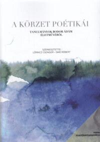 A körzet poétikái - Tanulmányok Bodor Ádám életművéről -  (Könyv)