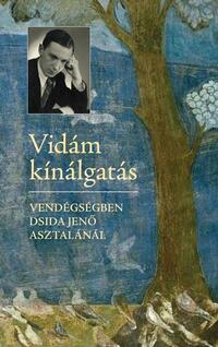 Dsida Jenő: Vidám kínálgatás - Vendégségben Dsida Jenő azstalánál -  (Könyv)
