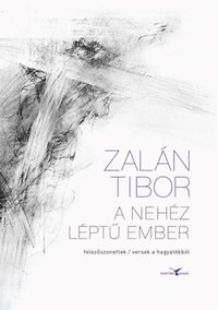 Zalán Tibor: A nehéz léptű ember - felezőszonettek / versek a hagyatékból -  (Könyv)