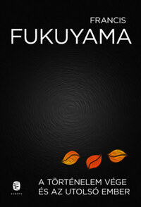 Francis Fukuyama: A történelem vége és az utolsó ember -  (Könyv)