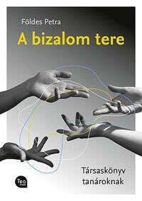 Földes Petra: A bizalom tere - Társaskönyv tanároknak -  (Könyv)