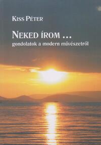 Kiss Péter: Neked írom... Gondolatok a modern művészetről -  (Könyv)