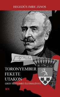 Hegedűs Imre János: Toronyember fekete utakon - Gróf Mikó Imre életregénye -  (Könyv)