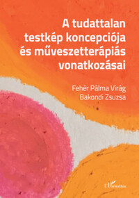 Fehér Pálma Virág, Bakondi Zsuzsa: A tudattalan testkép koncepciója és művészetterápiás vonatkozásai -  (Könyv)