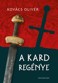 Kovács Olivér: A kard regénye -  (Könyv)