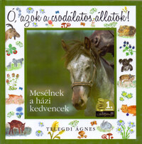 Telegdi Ágnes: Ó, azok a csodálatos állatok! - Mesélnek a házi kedvencek -  (Könyv)