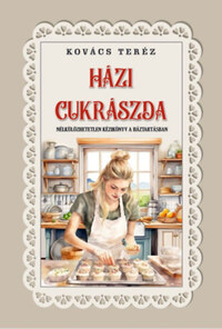 Kovács Teréz: Házi czukrászda - Nélkülözhetetlen kézikönyv a háztartásban -  (Könyv)