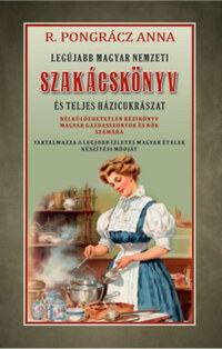 R. Pongrácz Anna: Legújabb magyar nemzeti szakácskönyv és teljes háziczukrászat -  (Könyv)