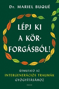 Dr. Mariel Buqué: Lépj ki a körforgásból! - Útmutató az intergenerációs traumák gyógyításához -  (Könyv)