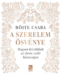 Böjte Csaba: A szerelem ösvénye - Hogyan készüljünk az életre szóló házasságra -  (Könyv)