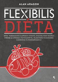 Alan Aragon: Flexibilis diéta - IIFYM- Tudományos alapokon nyugvó, gyakorlatban tesztelt étrend az optimális testösszetétel, teljesítmény és egészség eléréséhez és fenntartásához -  (Könyv)