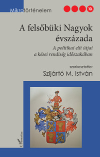 Szijártó M. István: A felsőbüki Nagyok évszázada - A politikai elit útjai a kései rendiség időszakában -  (Könyv)