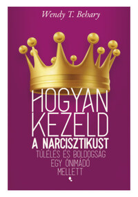 Wendy T. Behary: Hogyan kezeld a narcisztikust - Túlélés és boldogság egy önimádó mellett -  (Könyv)