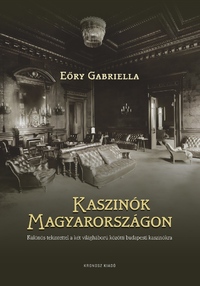 Eőry Gabriella: Kaszinók Magyarországon - Különös tekintettel a két világháború közötti budapesti kaszinókra -  (Könyv)