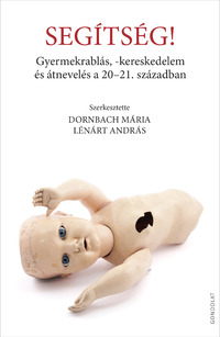 Dornbach Mária (szerk.), Lénárt András (Szerk.): Segítség! - Gyermekrablás, -kereskedelem és átnevelés a 20-21. században -  (Könyv)