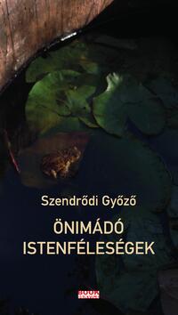 Szendrődi Győző: Önimádó istenféleségek -  (Könyv)