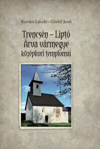 Kovács László, Görföl Jenő: Trencsén-Liptó - Árva vármegye középkori templomai -  (Könyv)