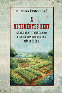 Dr. Bernátsky Jenő: A veteményes kert - Gyakorlati tanácsadó kisebb konyhakertek mívelésére -  (Könyv)