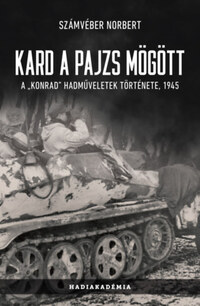 Számvéber Norbert: Kard a pajzs mögött - A Konrad hadműveletek története, 1945 -  (Könyv)