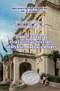 Batár Zsolt Botond, Vinczéné Fricska Erika: Fiume, Abbázia és az Isztriai-félsziget látnivalói, magyar emlékei -  (Könyv)