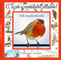 Telegdi Ágnes: Ó, azok a csodálatos állatok! - Téli madármesék - Ó, azok a csodálatos állatok! -  (Könyv)