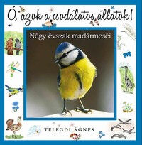 Telegdi Ágnes: Ó, azok a csodálatos állatok - Négy évszak madármeséi -  (Könyv)